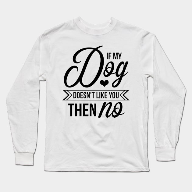 If my dog doesnt like you then no - funny dog quotes Long Sleeve T-Shirt by podartist